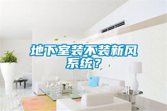 地下室装不装新风系统？