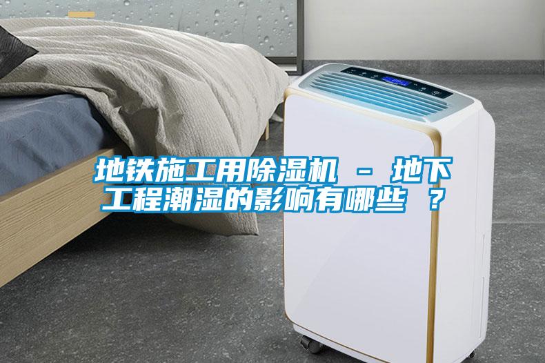 地铁施工用草莓视频APP在线观看 - 地下工程潮湿的影响有哪些 ？