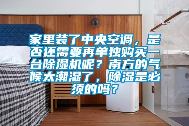 家里装了中央空调，是否还需要再单独购买一台草莓视频APP在线观看呢？南方的气候太潮湿了，除湿是必须的吗？