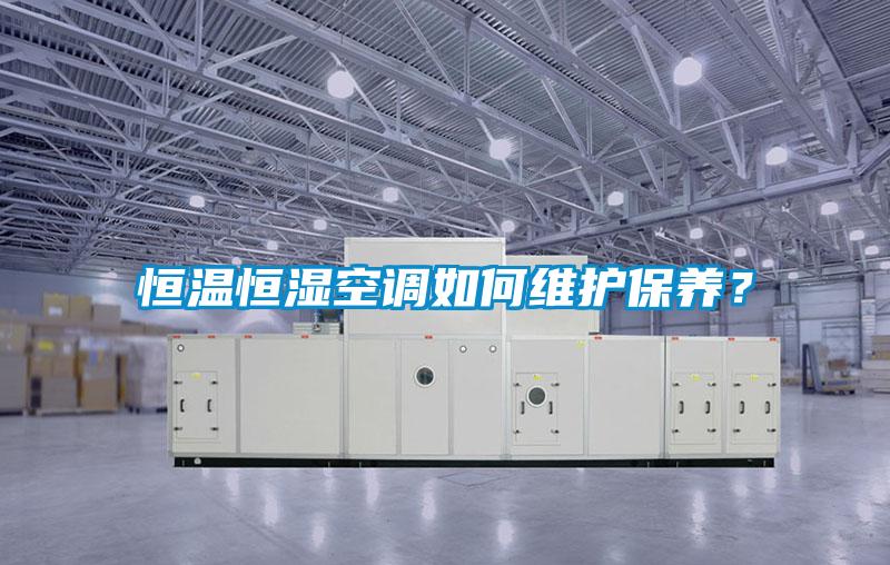 恒温恒湿空调如何维护保养？