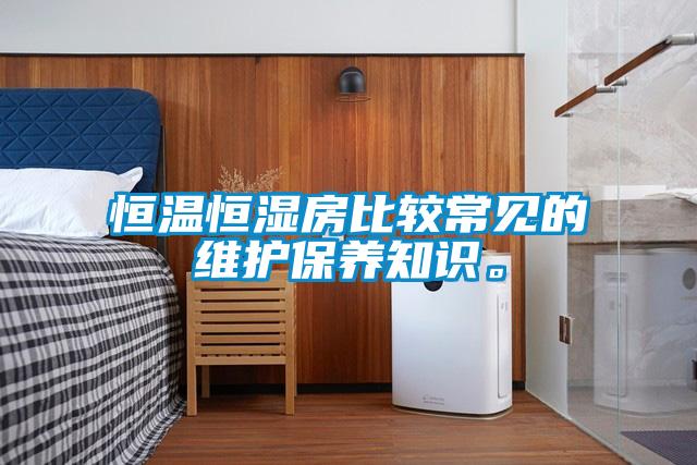 恒温恒湿房比较常见的维护保养知识。