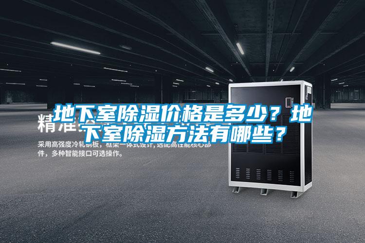 地下室除湿价格是多少？地下室除湿方法有哪些？