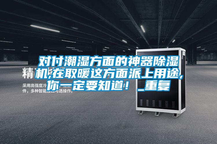 对付潮湿方面的神器草莓视频APP在线观看,在取暖这方面派上用途,你一定要知道！_重复