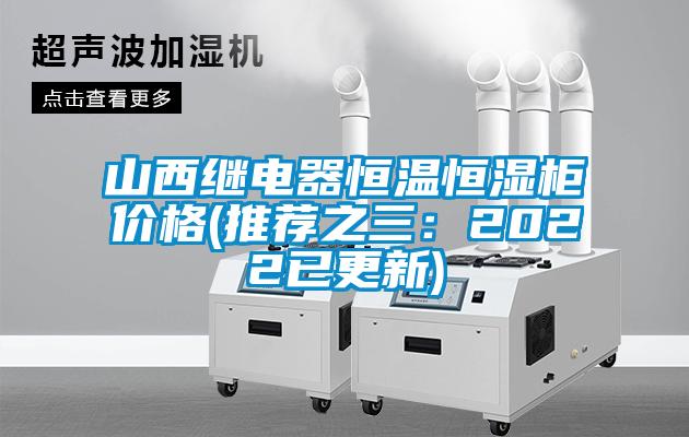 山西继电器恒温恒湿柜价格(推荐之三：2022已更新)