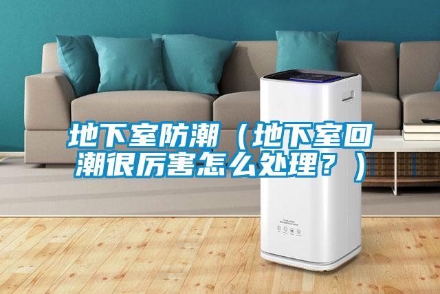 地下室防潮（地下室回潮很厉害怎么处理？）
