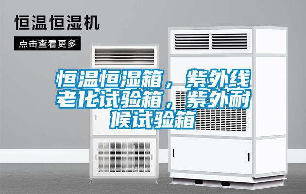 恒温恒湿箱，紫外线老化试验箱，紫外耐候试验箱