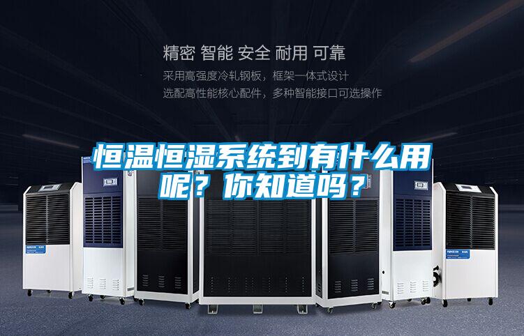 恒温恒湿系统到有什么用呢？你知道吗？