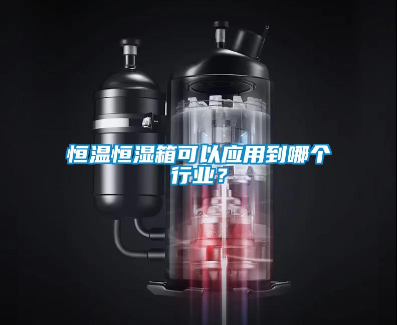 恒温恒湿箱可以应用到哪个行业？