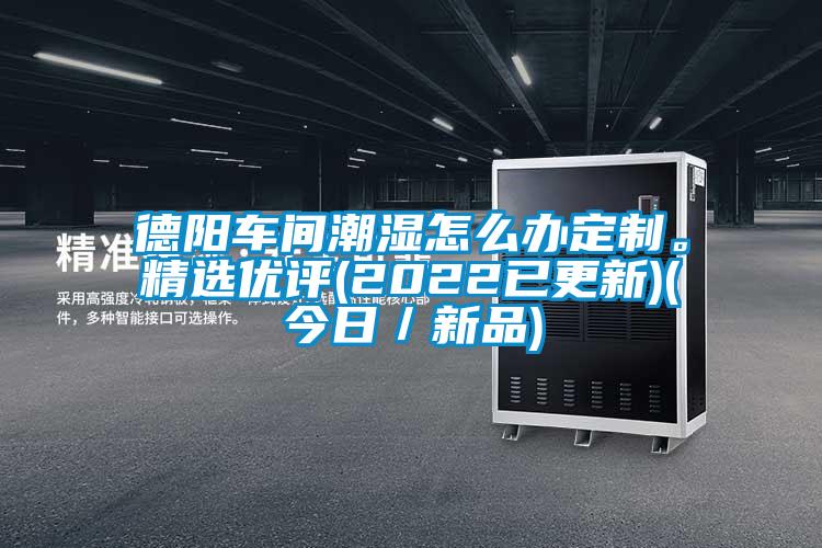 德阳车间潮湿怎么办定制。精选优评(2022已更新)(今日／新品)
