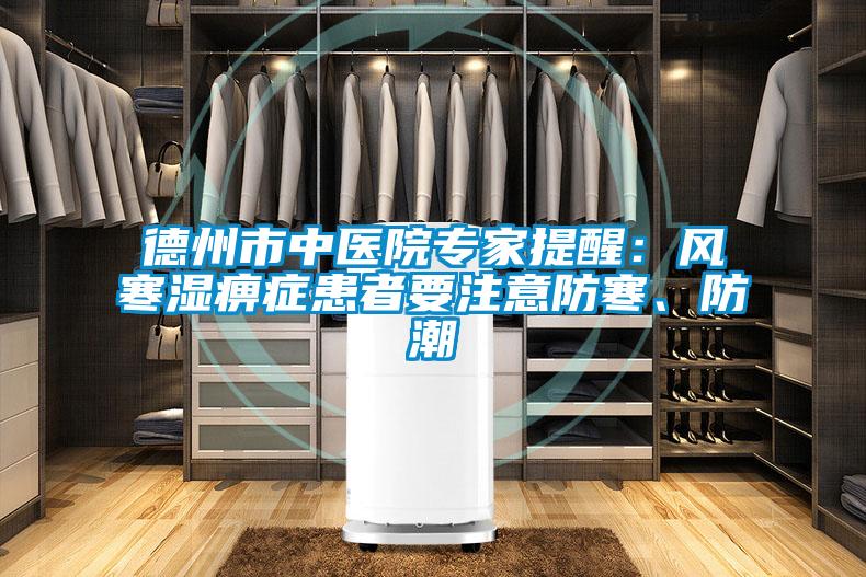 德州市中医院专家提醒：风寒湿痹症患者要注意防寒、防潮