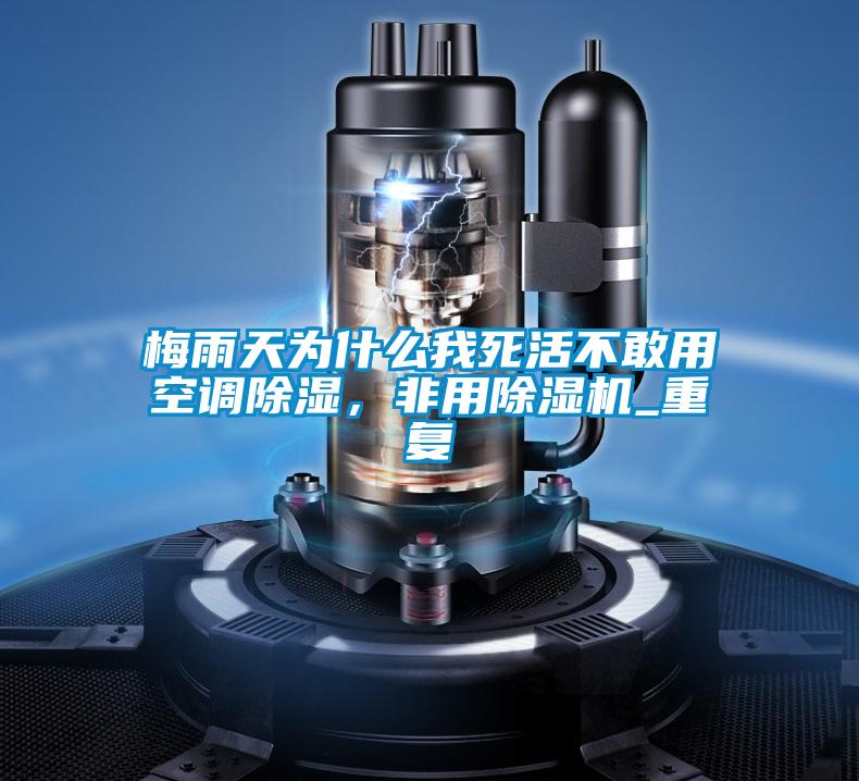 梅雨天为什么我死活不敢用空调除湿，非用草莓视频APP在线观看_重复