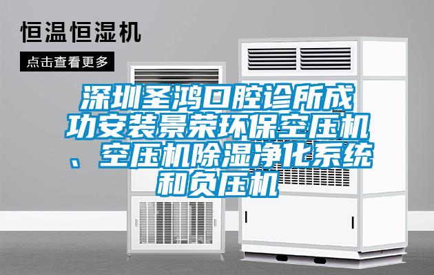 深圳圣鸿口腔诊所成功安装景荣环保空压机、空压机除湿净化系统和负压机
