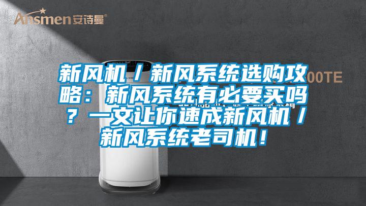新风机／新风系统选购攻略：新风系统有必要买吗？一文让你速成新风机／新风系统老司机！