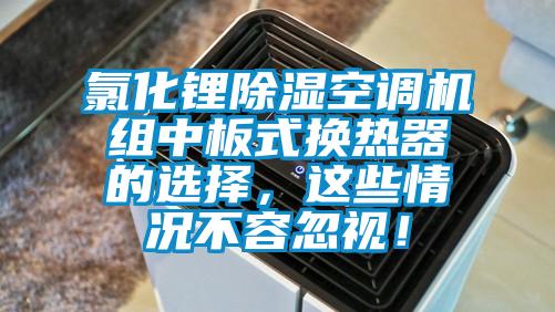 氯化锂除湿空调机组中板式换热器的选择，这些情况不容忽视！