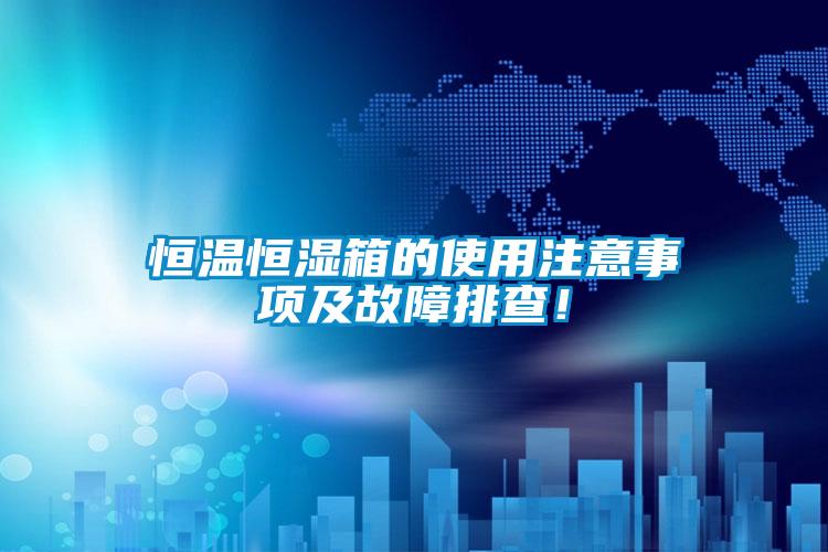 恒温恒湿箱的使用注意事项及故障排查！
