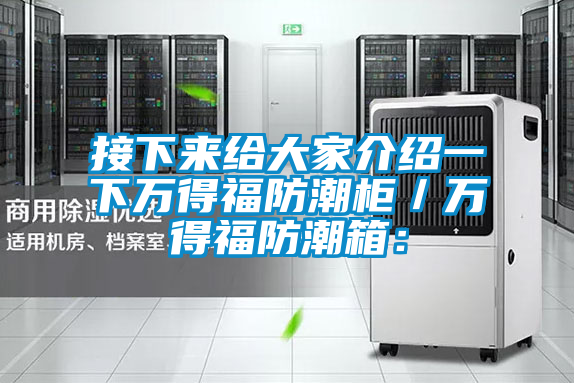 接下来给大家介绍一下万得福防潮柜／万得福防潮箱：
