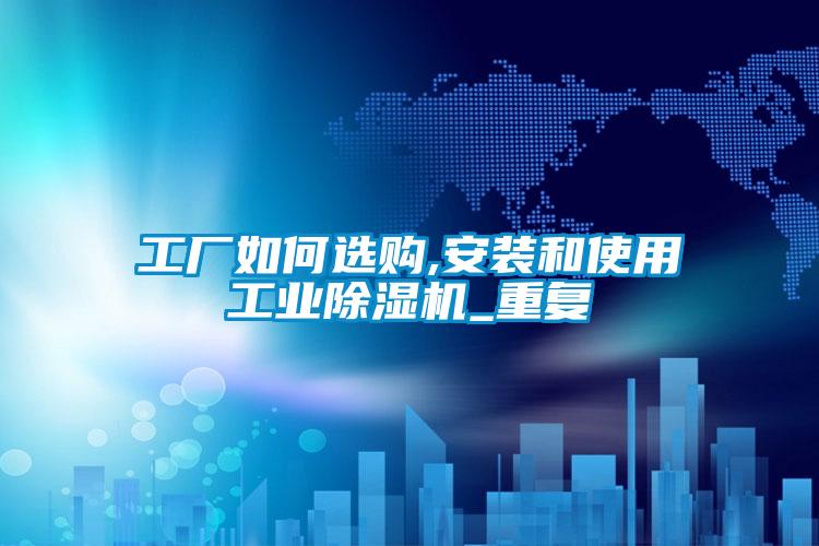 工厂如何选购,安装和使用工业草莓视频APP在线观看_重复