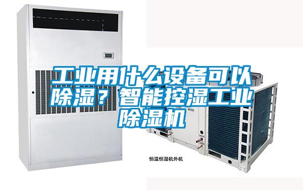 工业用什么设备可以除湿？智能控湿工业草莓视频APP在线观看