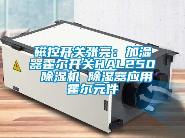 磁控开关张亮：加湿器霍尔开关HAL250 草莓视频APP在线观看 除湿器应用霍尔元件