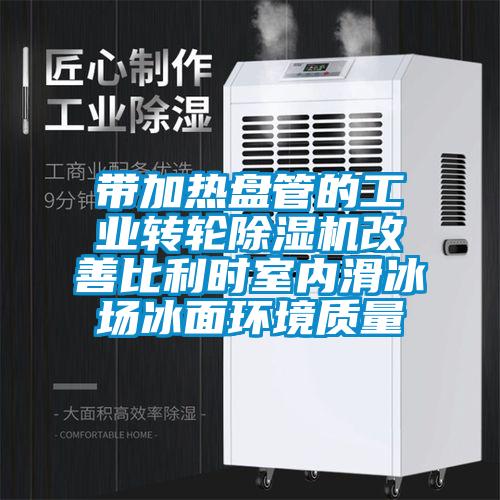 带加热盘管的工业转轮草莓视频APP在线观看改善比利时室内滑冰场冰面环境质量