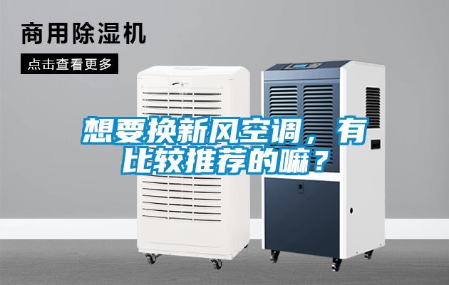 想要换新风空调，有比较推荐的嘛？