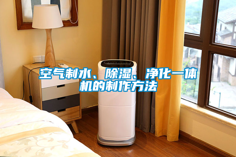 空气制水、除湿、净化一体机的制作方法