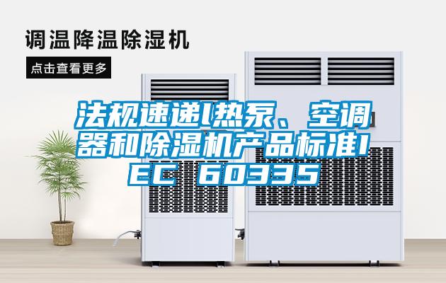 法规速递l热泵、空调器和草莓视频APP在线观看产品标准IEC 60335