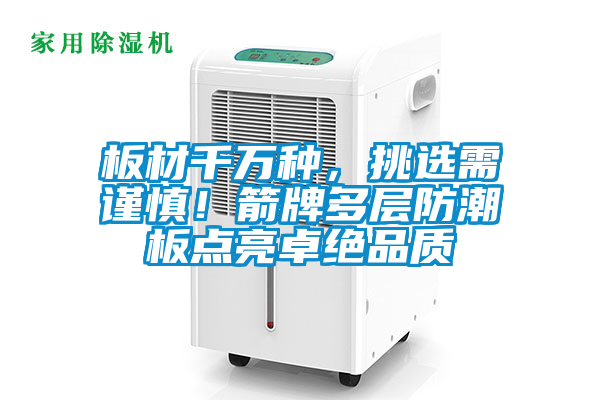 板材千万种，挑选需谨慎！箭牌多层防潮板点亮卓绝品质