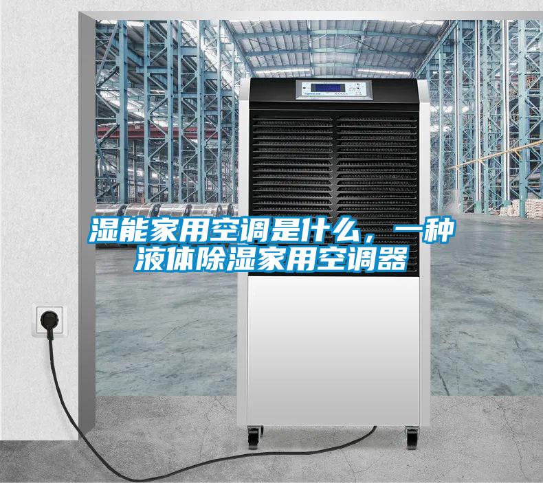 湿能家用空调是什么，一种液体除湿家用空调器