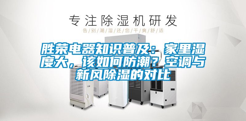 胜荣电器知识普及：家里湿度大，该如何防潮？空调与新风除湿的对比