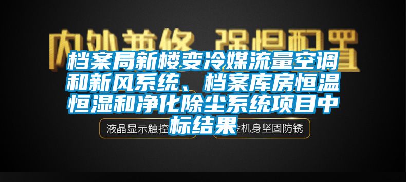 档案局新楼变冷媒流量空调和新风系统、档案库房恒温恒湿和净化除尘系统项目中标结果
