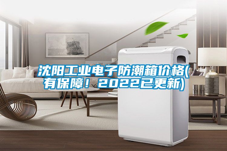 沈阳工业电子防潮箱价格(有保障！2022已更新)