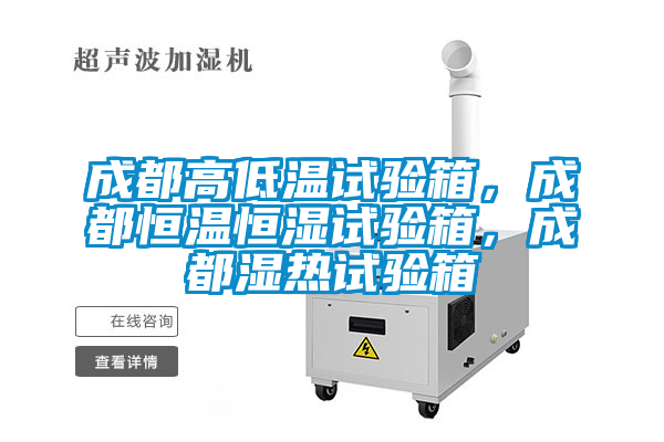 成都高低温试验箱，成都恒温恒湿试验箱，成都湿热试验箱