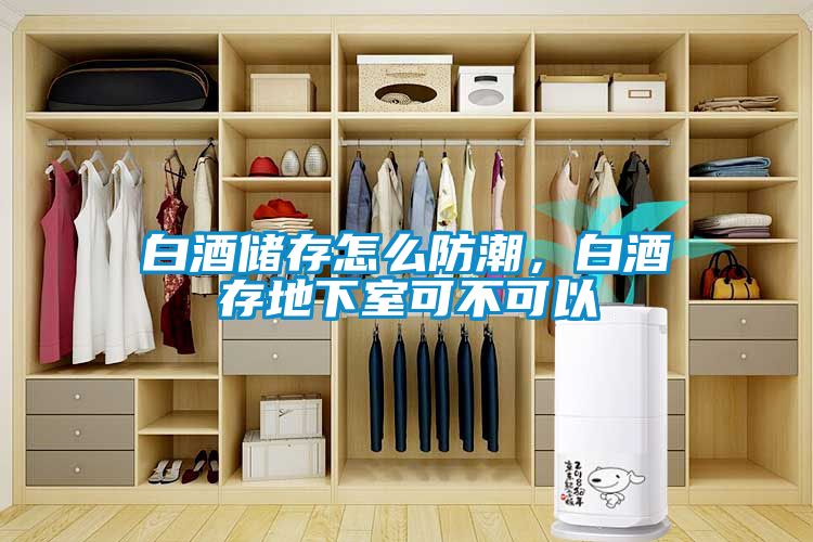 白酒储存怎么防潮，白酒存地下室可不可以