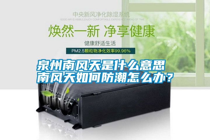 泉州南风天是什么意思 南风天如何防潮怎么办？