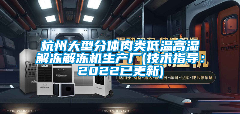 杭州大型分体肉类低温高湿解冻解冻机生产厂(技术指导：2022已更新)