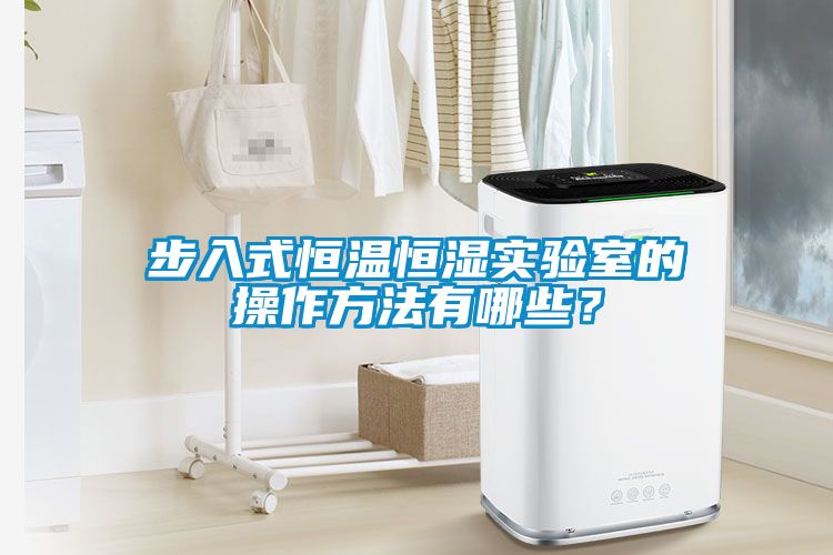 步入式恒温恒湿实验室的操作方法有哪些？