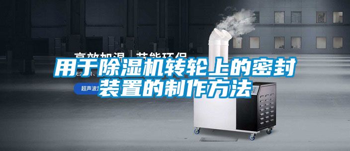 用于草莓视频APP在线观看转轮上的密封装置的制作方法