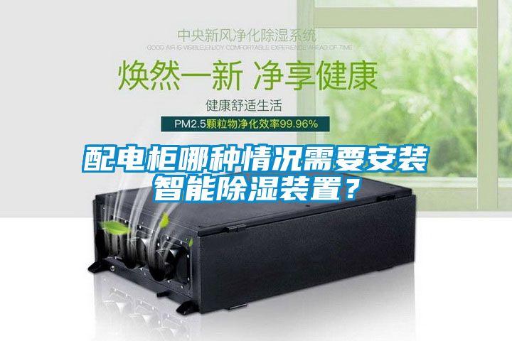 配电柜哪种情况需要安装智能除湿装置？