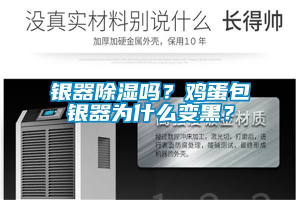 银器除湿吗？鸡蛋包银器为什么变黑？