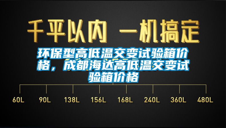 环保型高低温交变试验箱价格，成都海达高低温交变试验箱价格