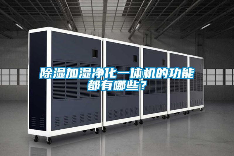 除湿加湿净化一体机的功能都有哪些？
