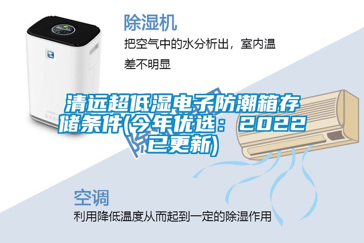 清远超低湿电子防潮箱存储条件(今年优选：2022已更新)