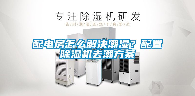 配电房怎么解决潮湿？配置草莓视频APP在线观看去潮方案