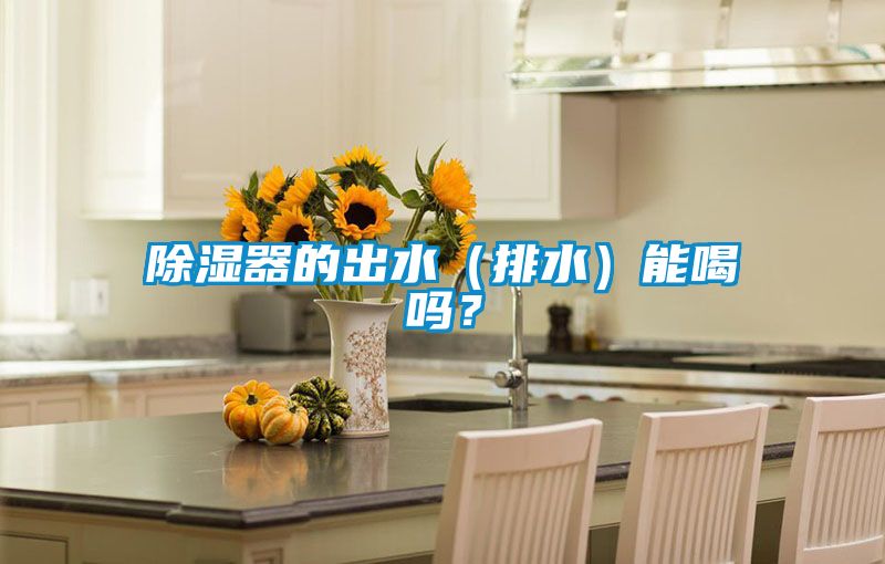 除湿器的出水（排水）能喝吗？