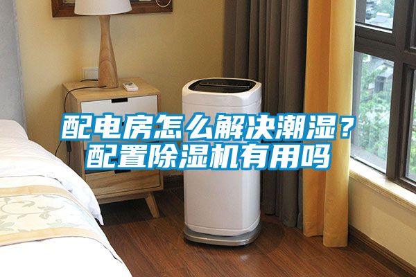 配电房怎么解决潮湿？配置草莓视频APP在线观看有用吗