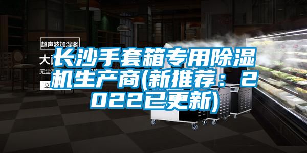 长沙手套箱专用草莓视频APP在线观看生产商(新推荐：2022已更新)