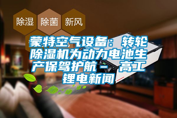 蒙特空气设备：转轮草莓视频APP在线观看为动力电池生产保驾护航– 高工锂电新闻