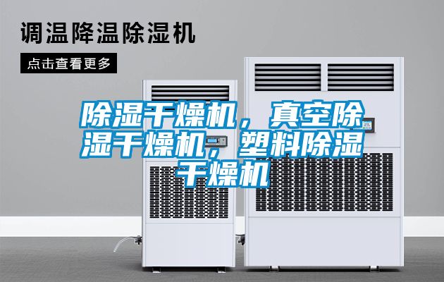 除湿干燥机，真空除湿干燥机，塑料除湿干燥机
