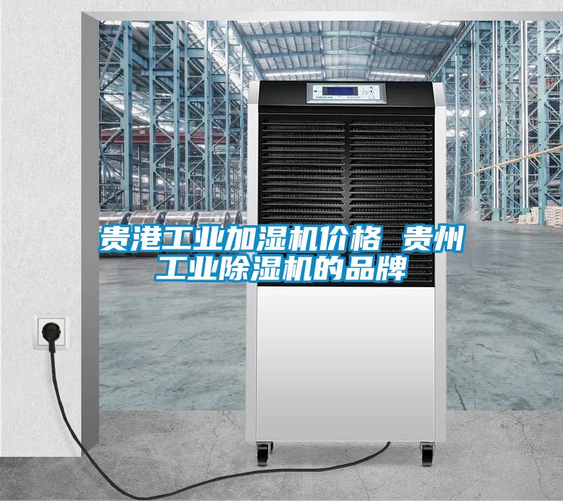 贵港工业加湿机价格 贵州工业草莓视频APP在线观看的品牌